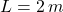 L = 2 \, m