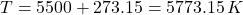 \[T = 5500 + 273.15 = 5773.15 \, K\]