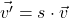 \vec{v'} = s \cdot \vec{v}