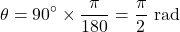 \[\theta = 90^\circ \times \frac{\pi}{180} = \frac{\pi}{2} \text{ rad}\]