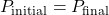 \[P_{\text{initial}} = P_{\text{final}}\]