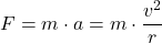 \[F = m \cdot a = m \cdot \frac{v^2}{r}\]