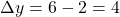 \[\Delta y = 6 - 2 = 4\]
