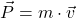 \[\vec{P} = m \cdot \vec{v}\]