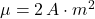 \mu = 2 \, A \cdot m^2