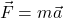 \[\vec{F} = m \vec{a}\]