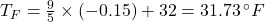 T_F = \frac{9}{5} \times (-0.15) + 32 = 31.73 \, ^\circ F