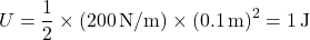 \[U = \frac{1}{2} \times (200 \, \text{N/m}) \times (0.1 \, \text{m})^2 = 1 \, \text{J}\]