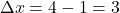 \[\Delta x = 4 - 1 = 3\]