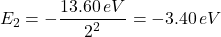 \[E_2 = -\frac{13.60 \, eV}{2^2} = -3.40 \, eV\]