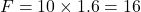 \[F = 10 \times 1.6 = 16 \, \text{نیوتن}\]