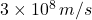 3 \times 10^8 \, m/s