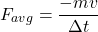 \[F_{avg} = \frac{-mv}{\Delta t}\]