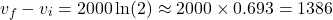 \[v_f - v_i = 2000 \ln(2) \approx 2000 \times 0.693 = 1386 \, \text{متر بر ثانیه}\]
