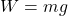 W = mg