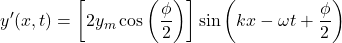 \[y'(x, t) = \left[ 2 y_m \cos\left(\frac{\phi}{2}\right) \right] \sin\left(kx - \omega t + \frac{\phi}{2}\right)\]