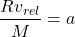 \[\frac{R v_{rel}}{M} = a\]