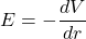 \[E = -\frac{dV}{dr}\]