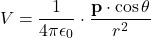 \[V = \frac{1}{4 \pi \epsilon_0} \cdot \frac{\mathbf{p} \cdot \cos \theta}{r^2}\]