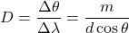 \[D = \frac{\Delta \theta}{\Delta \lambda} = \frac{m}{d \cos \theta}\]