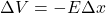\[\Delta V = -E \Delta x\]