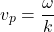 \[v_p = \frac{\omega}{k}\]