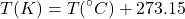 \[T(K) = T(^{\circ}C) + 273.15\]