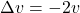 \Delta v = -2v
