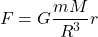 \[F = G \frac{m M}{R^3} r\]