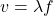 \[v = \lambda f\]